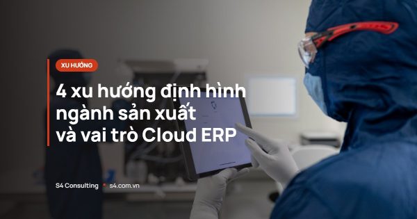 4 xu hướng định hình ngành sản xuất và vai trò Cloud ERP