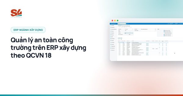 Quản lý an toàn công trường trên ERP xây dựng theo QCVN 18 - S4 Consulting