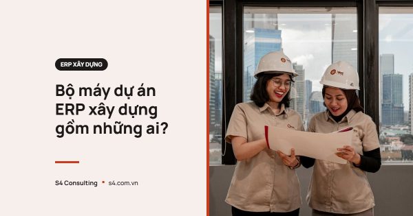 Bộ máy dự án ERP xây dựng gồm những ai?