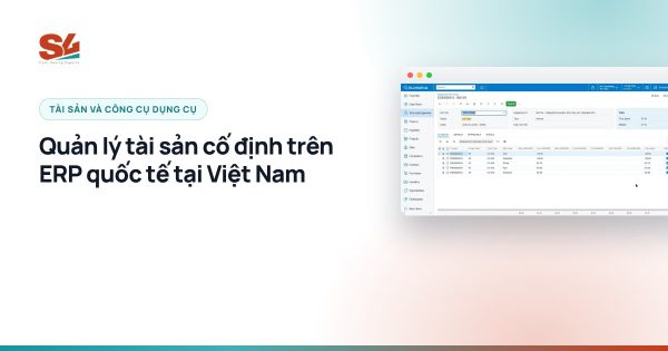 Quản lý tài sản cố định trên ERP quốc tế tại Việt Nam - S4 Consulting